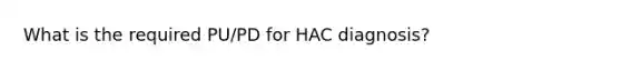 What is the required PU/PD for HAC diagnosis?