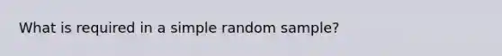 What is required in a simple random sample?