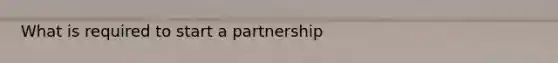 What is required to start a partnership