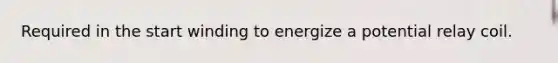 Required in the start winding to energize a potential relay coil.