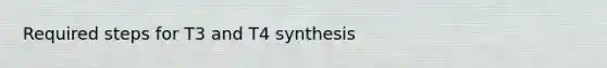 Required steps for T3 and T4 synthesis