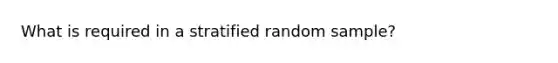 What is required in a stratified random sample?