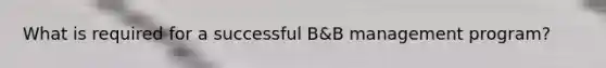 What is required for a successful B&B management program?