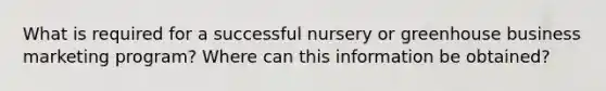 What is required for a successful nursery or greenhouse business marketing program? Where can this information be obtained?