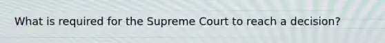 What is required for the Supreme Court to reach a decision?