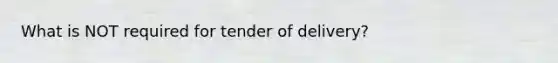 What is NOT required for tender of delivery?