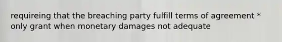 requireing that the breaching party fulfill terms of agreement * only grant when monetary damages not adequate