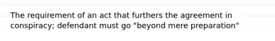 The requirement of an act that furthers the agreement in conspiracy; defendant must go "beyond mere preparation"