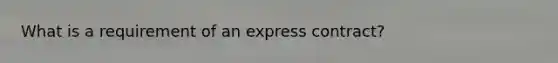 What is a requirement of an express contract?