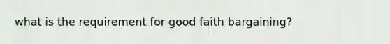 what is the requirement for good faith bargaining?