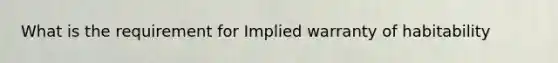 What is the requirement for Implied warranty of habitability