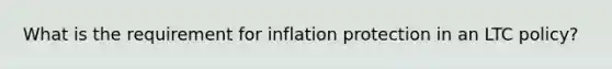 What is the requirement for inflation protection in an LTC policy?