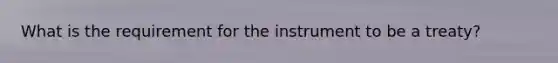 What is the requirement for the instrument to be a treaty?