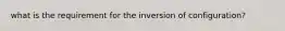 what is the requirement for the inversion of configuration?