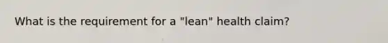 What is the requirement for a "lean" health claim?