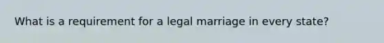 What is a requirement for a legal marriage in every state?