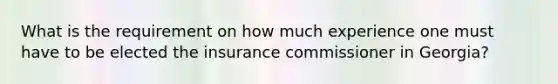 What is the requirement on how much experience one must have to be elected the insurance commissioner in Georgia?