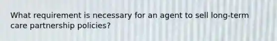 What requirement is necessary for an agent to sell long-term care partnership policies?