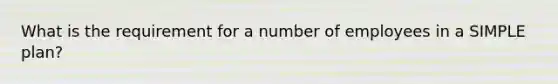 What is the requirement for a number of employees in a SIMPLE plan?