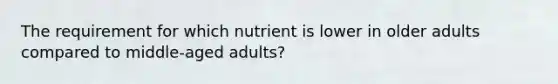 The requirement for which nutrient is lower in older adults compared to middle-aged adults?