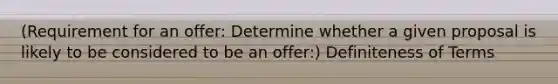 (Requirement for an offer: Determine whether a given proposal is likely to be considered to be an offer:) Definiteness of Terms