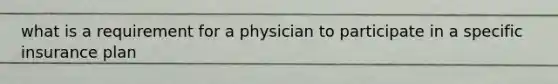 what is a requirement for a physician to participate in a specific insurance plan