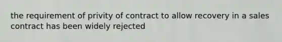 the requirement of privity of contract to allow recovery in a sales contract has been widely rejected