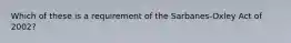 Which of these is a requirement of the Sarbanes-Oxley Act of 2002?