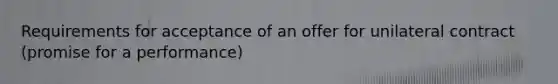 Requirements for acceptance of an offer for unilateral contract (promise for a performance)