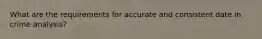 What are the requirements for accurate and consistent date in crime analysis?