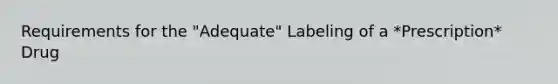 Requirements for the "Adequate" Labeling of a *Prescription* Drug