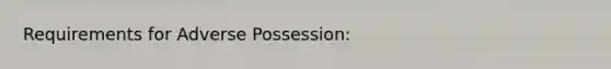 Requirements for Adverse Possession: