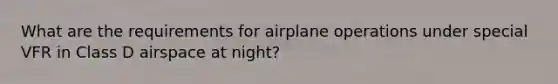 What are the requirements for airplane operations under special VFR in Class D airspace at night?