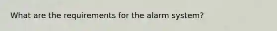 What are the requirements for the alarm system?