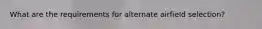 What are the requirements for alternate airfield selection?