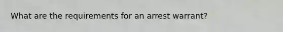 What are the requirements for an arrest warrant?