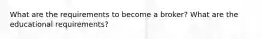 What are the requirements to become a broker? What are the educational requirements?