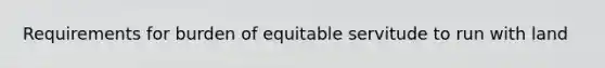 Requirements for burden of equitable servitude to run with land