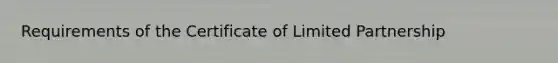 Requirements of the Certificate of Limited Partnership