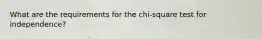 What are the requirements for the​ chi-square test for​ independence?