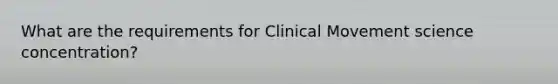 What are the requirements for Clinical Movement science concentration?