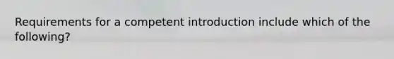 Requirements for a competent introduction include which of the following?