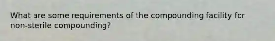What are some requirements of the compounding facility for non-sterile compounding?