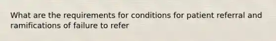 What are the requirements for conditions for patient referral and ramifications of failure to refer