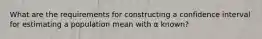 What are the requirements for constructing a confidence interval for estimating a population mean with α known?