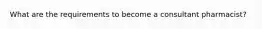 What are the requirements to become a consultant pharmacist?