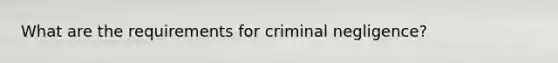 What are the requirements for criminal negligence?