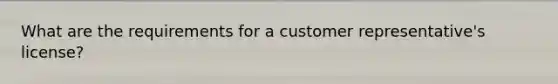 What are the requirements for a customer representative's license?