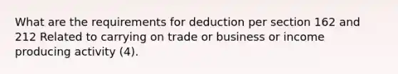 What are the requirements for deduction per section 162 and 212 Related to carrying on trade or business or income producing activity (4).