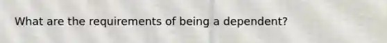 What are the requirements of being a dependent?